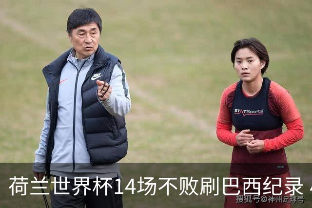 荷兰世界杯14场不败刷巴西纪录 小组赛35战2负从未出局